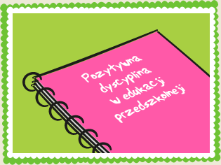 Pozytywna dyscyplina w edukacji przedszkolnej Pozytywna dyscyplina w edukacji przedszkolnej